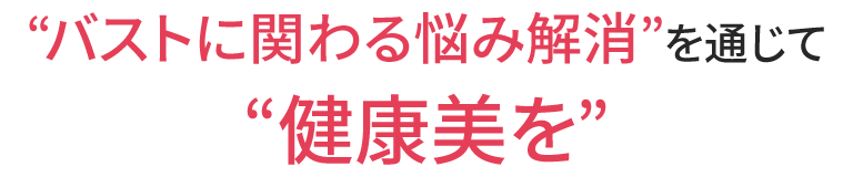 バストに関わる悩み解消を通じて健康美を